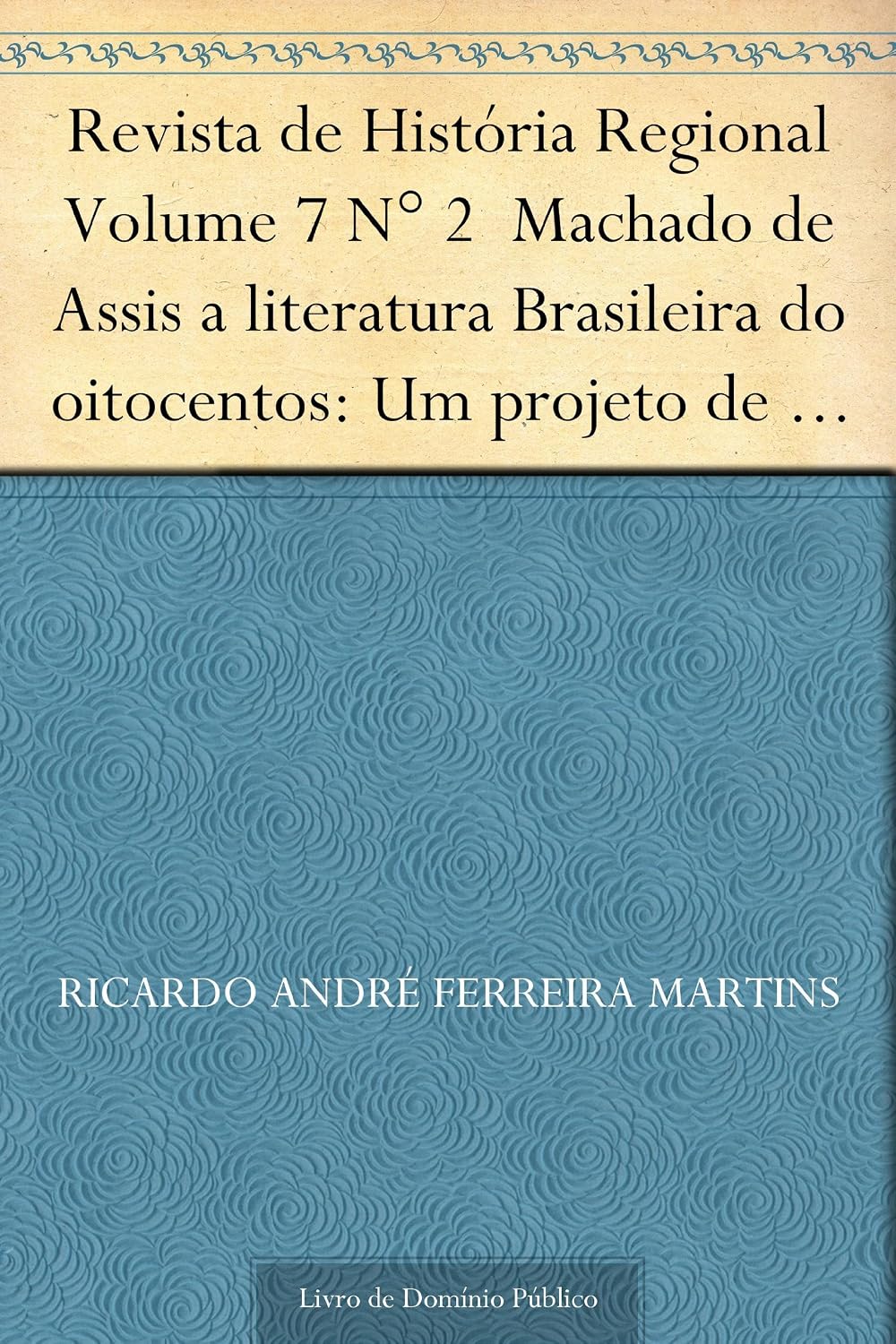 ler totalmente Revista de História Regional Volume 7 N° 2 Machado de Assis a literatura Brasileira do oitocentos: Um projeto de literatura nacional