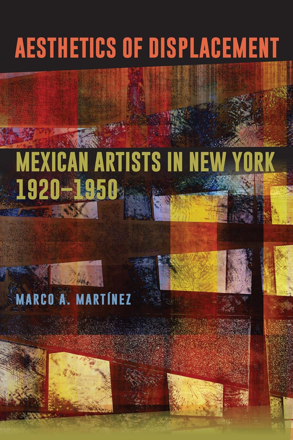 Aesthetics of Displacement: Mexican Artists in New York, 1920-1950