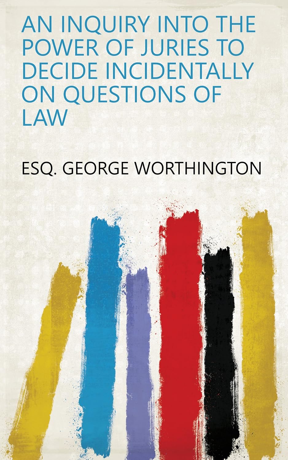 An Inquiry Into The Power Of Juries To Decide Incidentally On Questions Of Law (English Edition) baixar livro de graça