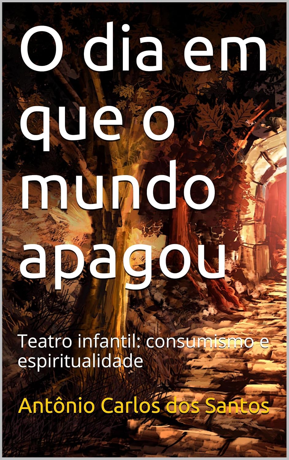 O dia em que o mundo apagou: Teatro infantil: consumismo e espiritualidade (Coleção Educação, Teatro & Democracia Livro 4) baixar o livro de graça