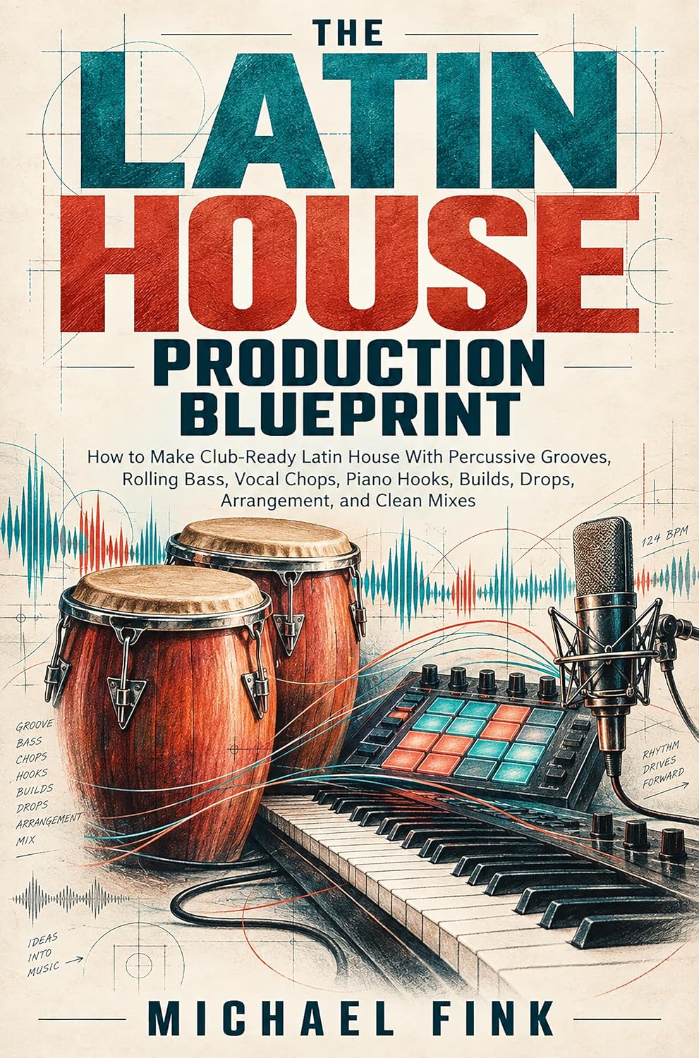 THE LATIN HOUSE PRODUCTION BLUEPRINT: How to Make Club-Ready Latin House With Percussive Grooves, Rolling Bass, Vocal Chops, Piano Hooks, Builds, Drops, Arrangement, and Clean Mixes (English Edition) baixar o livro de graça