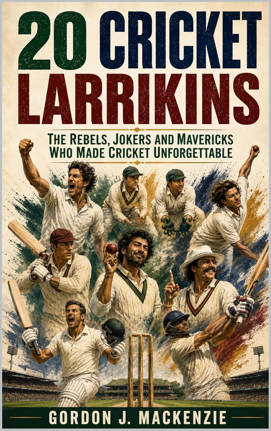 20 Cricket Larrikins: The Rebels, Jokers and Mavericks Who Made Cricket Unforgettable (Cricket Stories) (English Edition)