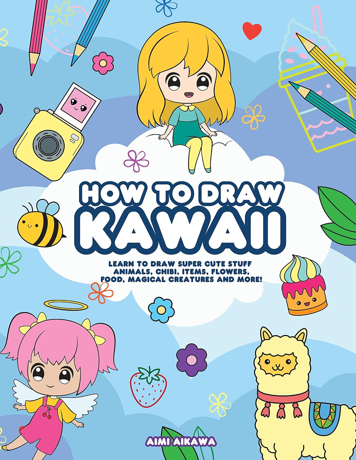 ler totalmente How to Draw Kawaii: Learn to Draw Super Cute Stuff - Animals, Chibi, Items, Flowers, Food, Magical Creatures and More! (English Edition)