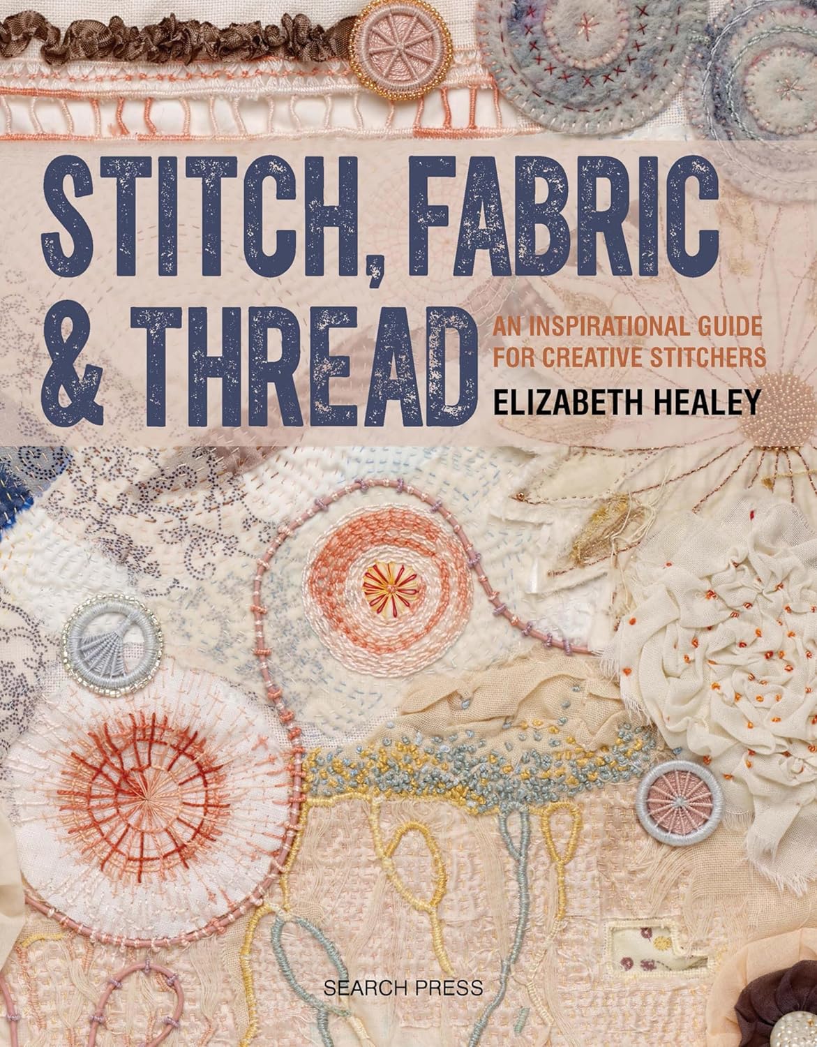 Stitch, Fabric & Thread: An Inspirational Guide for Creative Stitchers (English Edition)