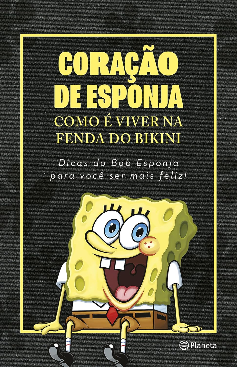 Coração de esponja: Como é viver na Fenda do Bikini. Dicas do Bob Esponja para você ser mais feliz!
