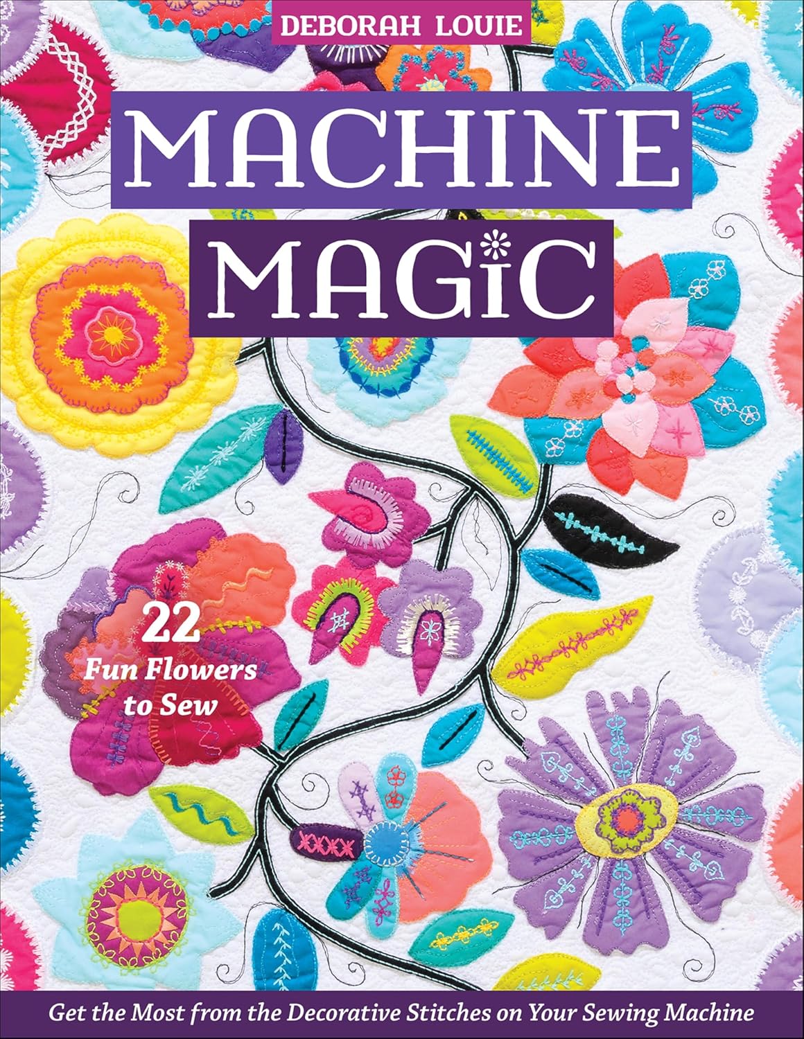 Machine Magic: Get the Most from the Decorative Stitches on Your Sewing Machine; 22 Fun Flowers to Sew (English Edition) baixar o livro de graça