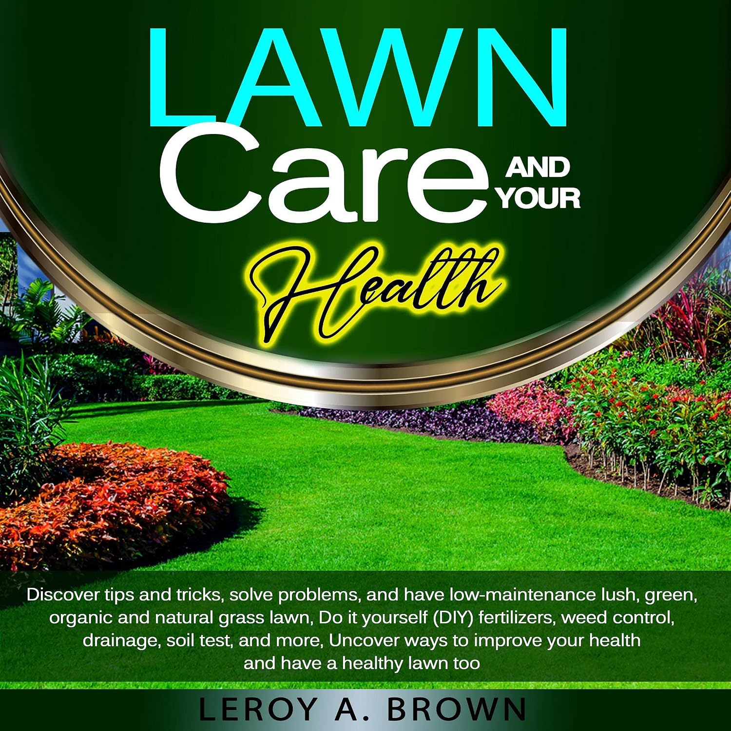 Lawn Care and Your Health: Discover Tips and Tricks, Solve Problems, and Have Low-Maintenance Green, Organic and Natural Grass Lawn baixar o livro de graça