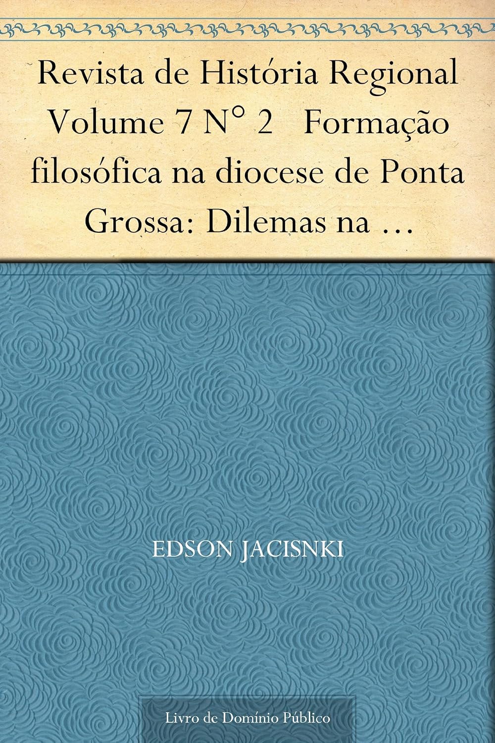 ler totalmente Revista de História Regional Volume 7 N° 2 Formação filosófica na diocese de Ponta Grossa: Dilemas na construção de uma nova subjetividade eclecial