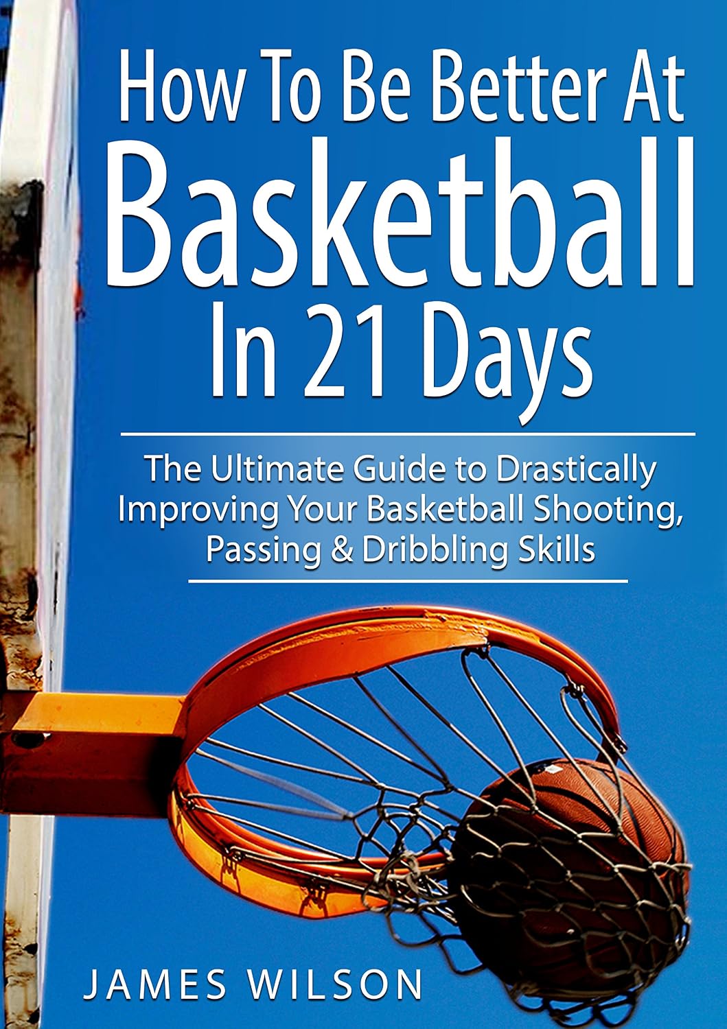 How to Be Better At Basketball in 21 days: The Ultimate Guide to Drastically Improving Your Basketball Shooting, Passing and Dribbling Skills (Basketball) (English Edition) baixar o livro de graça