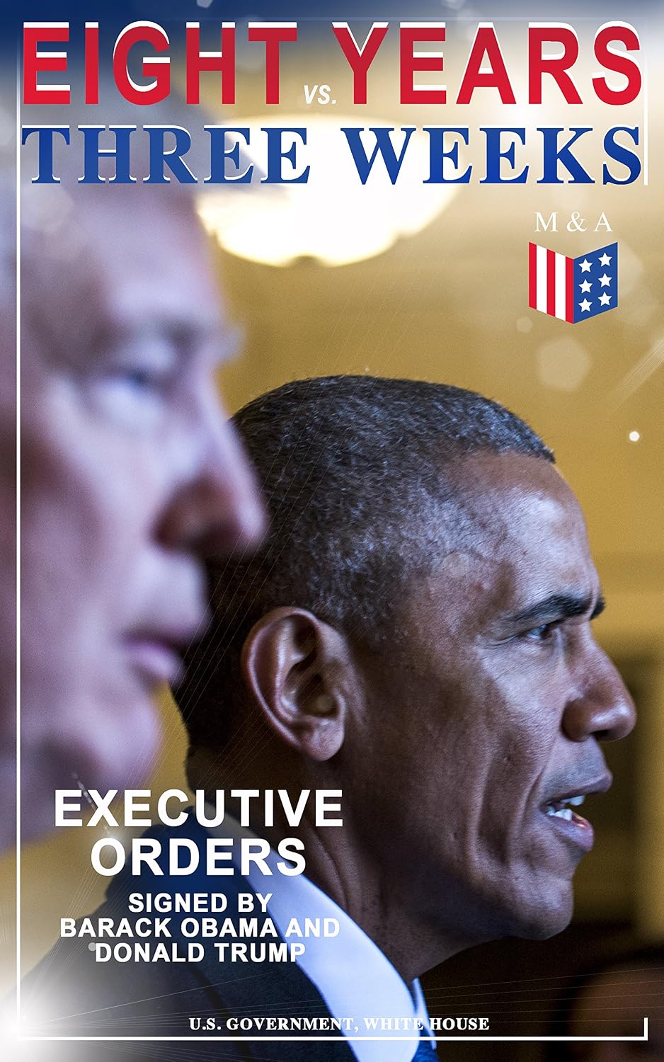 Eight Years vs. Three Weeks – Executive Orders Signed by Barack Obama and Donald Trump: An Analysis of Landmark and Controversial Executive Actions (English Edition)
