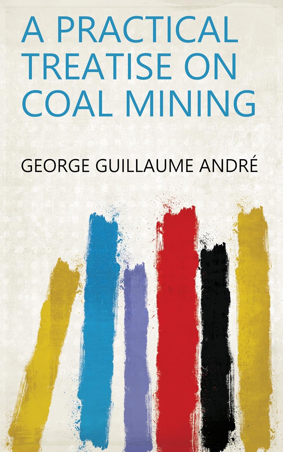 A Practical Treatise On Coal Mining (English Edition) baixar o livro de graça
