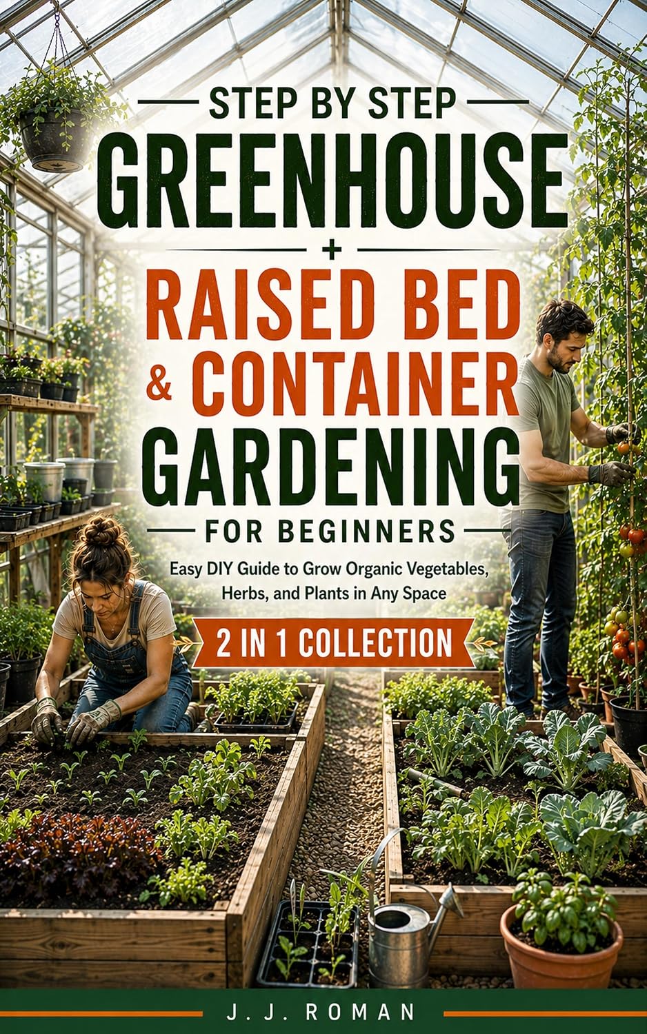 STEP BY STEP GREENHOUSE + RAISED BED & CONTAINER GARDENING FOR BEGINNERS: 2 IN 1 COLLECTION: Easy DIY Guide to Grow Organic Vegetables, Herbs, and Plants in Any Space (English Edition) baixar o livro de graça
