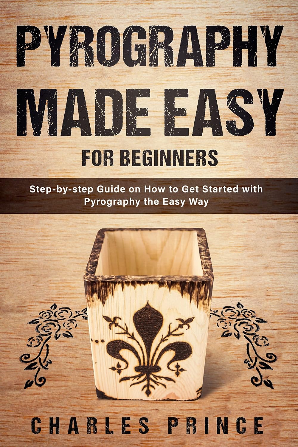 Pyrography Made Easy for Beginners: Step-by-step Guide on How to Get Started with Pyrography the Easy Way (English Edition)