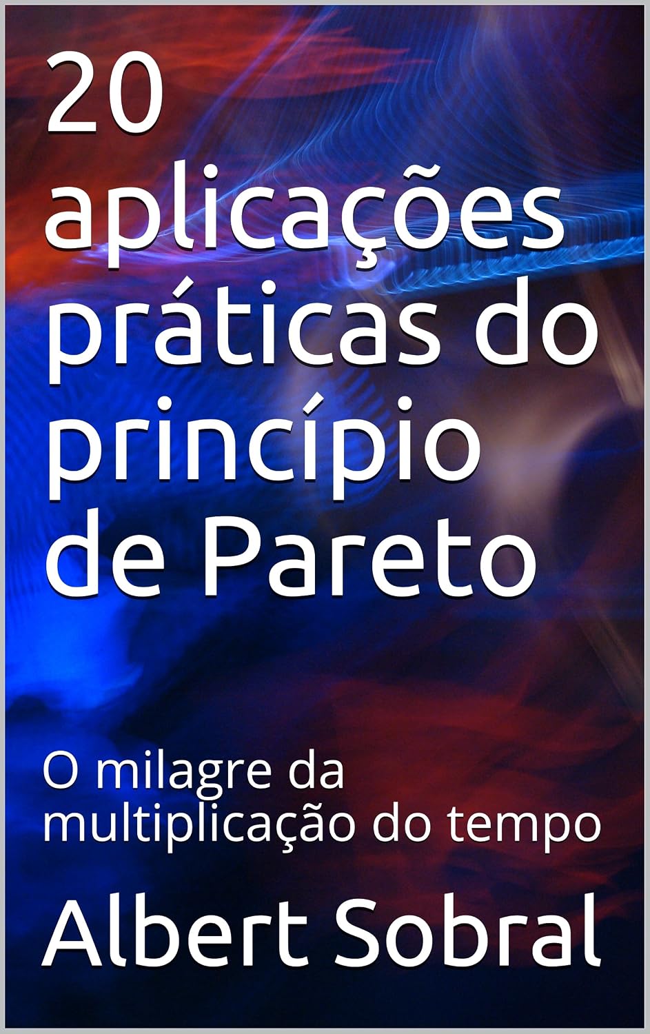 20 aplicações práticas do princípio de Pareto: O milagre da multiplicação do tempo baixar livro de graça