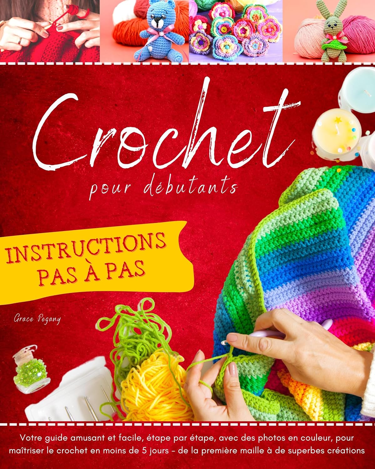 ler totalmente Crochet pour Débutants: Votre guide amusant et facile, étape par étape, avec des photos en couleur, pour maîtriser le crochet en moins de 5 jours - de... à de superbes créations (French Edition)