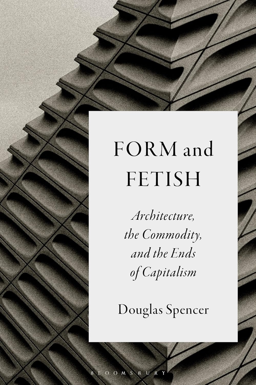 ler totalmente Form and Fetish: Architecture, the Commodity, and the Ends of Capitalism (English Edition)