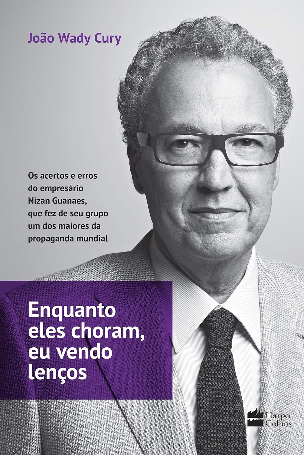 Enquanto eles choram, eu vendo lenços: Os acertos e erros do empresário Nizan Guanaes, que fez de seu grupo um dos maiores da propaganda mundial