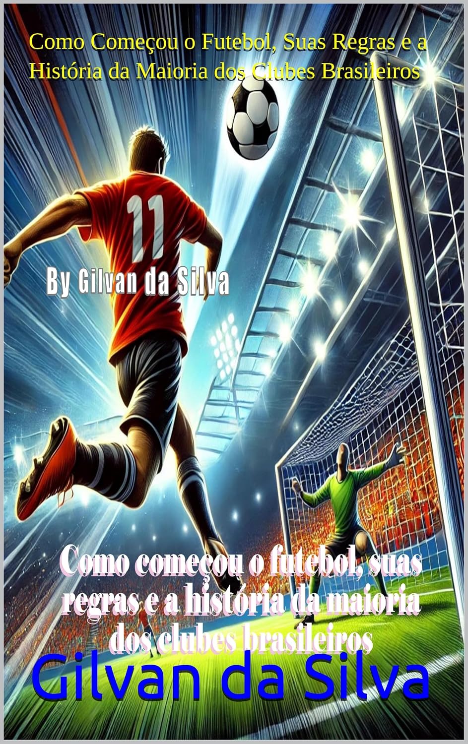 ler totalmente Como Começou o Futebol, Suas Regras e a História da Maioria dos Clubes Brasileiros (Gilvan da Silva)