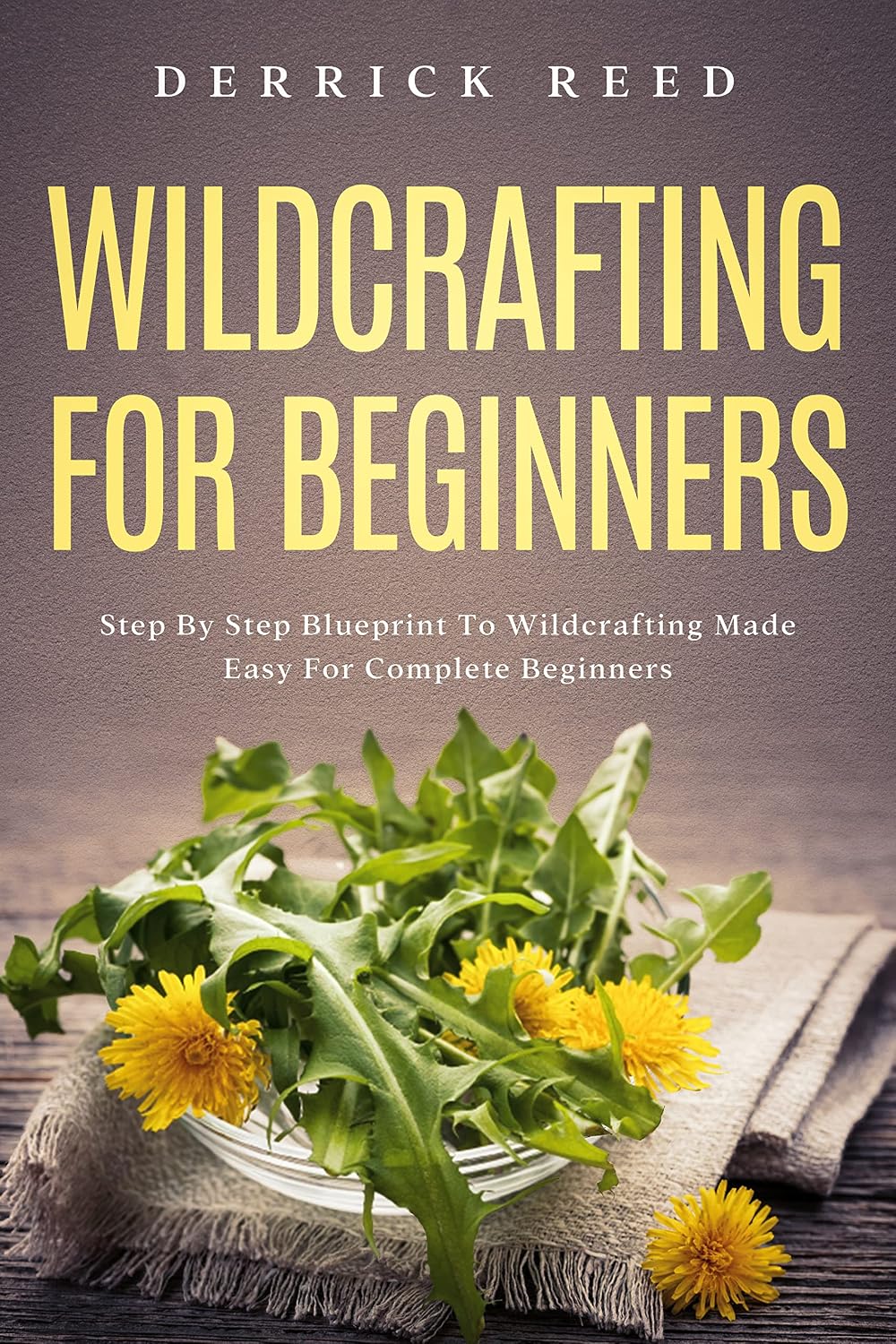 ler totalmente Wildcrafting For Beginners: Step By Step Blueprint To Wildcrafting Made Easy For Complete Beginners (English Edition)