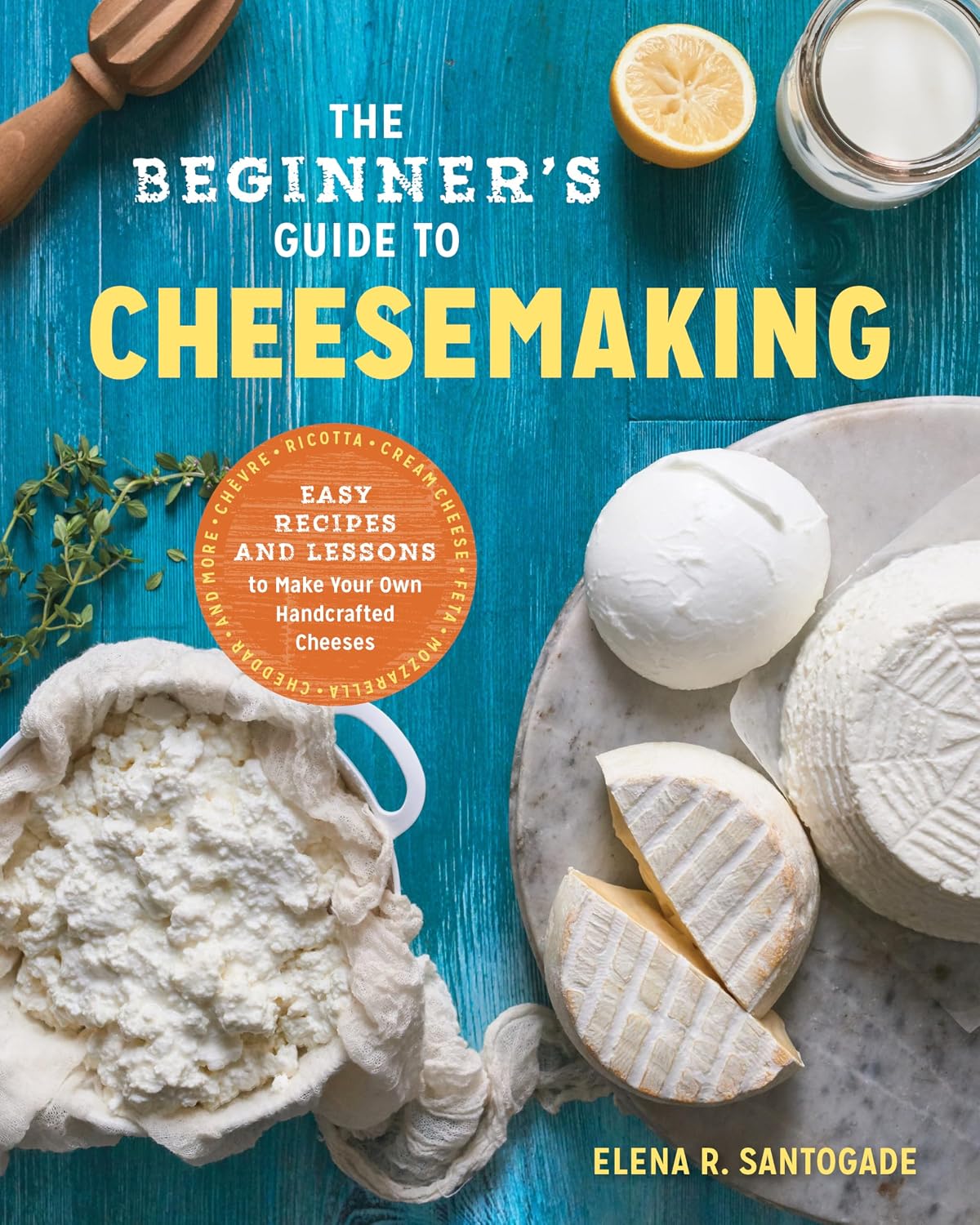 The Beginner's Guide to Cheese Making: Easy Recipes and Lessons to Make Your Own Handcrafted Cheeses baixar livro de graça