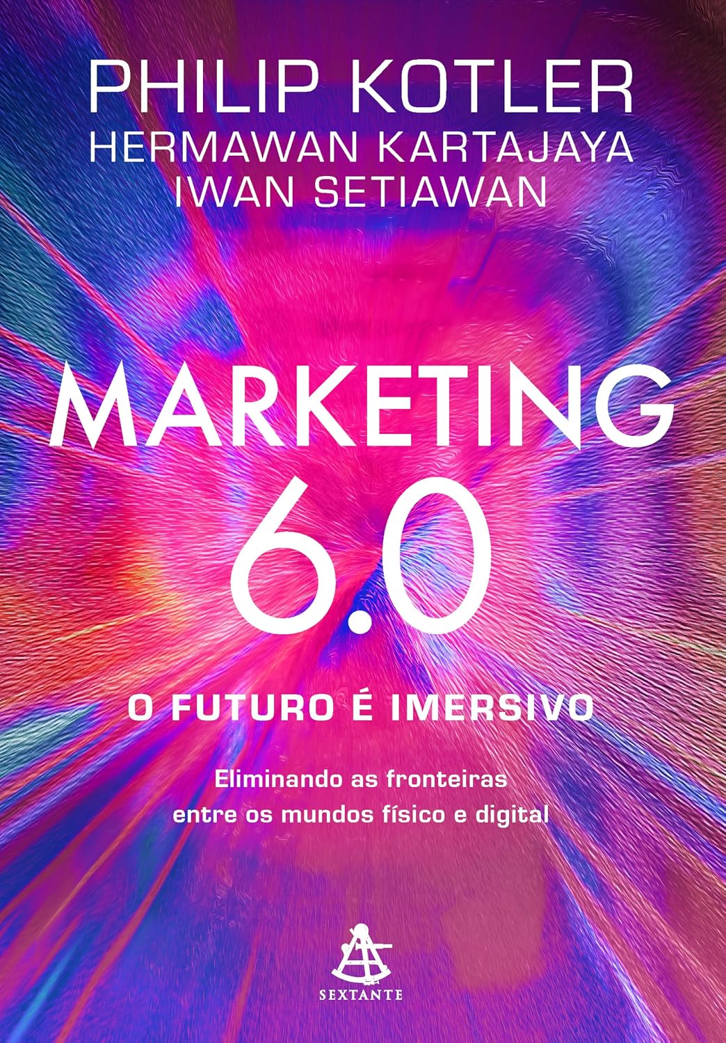 Marketing 6.0: O futuro é imersivo: Eliminando as fronteiras entre os mundos físico e digital