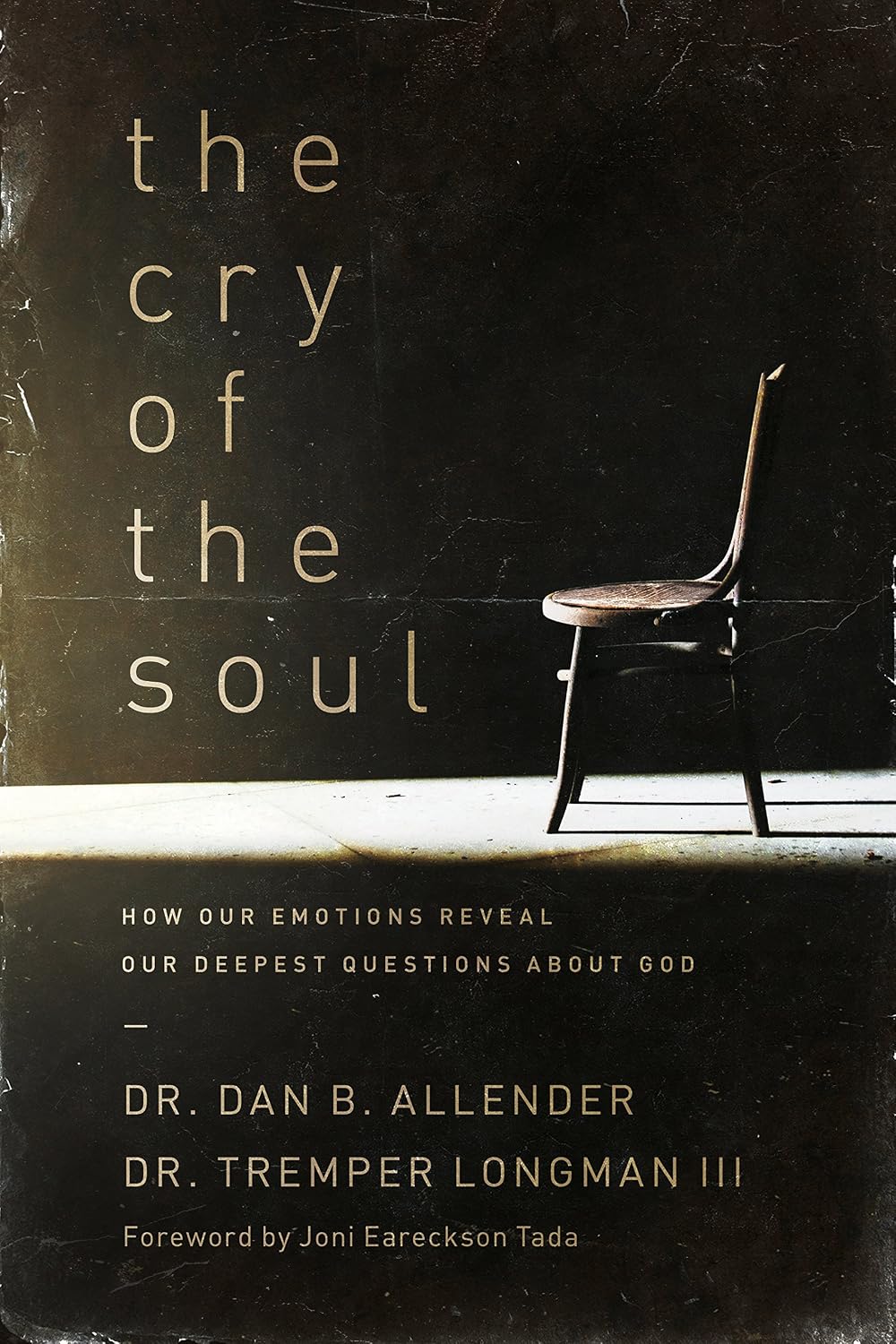 The Cry of the Soul: Now Our Emotions Reveal Our Deepset Questions about God: How Our Emotions Reveal Our Deepest Questions about God
