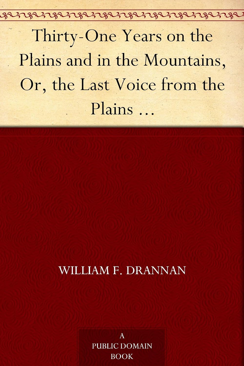 ler totalmente Thirty-One Years on the Plains and in the Mountains, Or, the Last Voice from the Plains An Authentic Record of a Life Time of Hunting, Trapping, Scouting... Fighting in the Far West (English Edition)