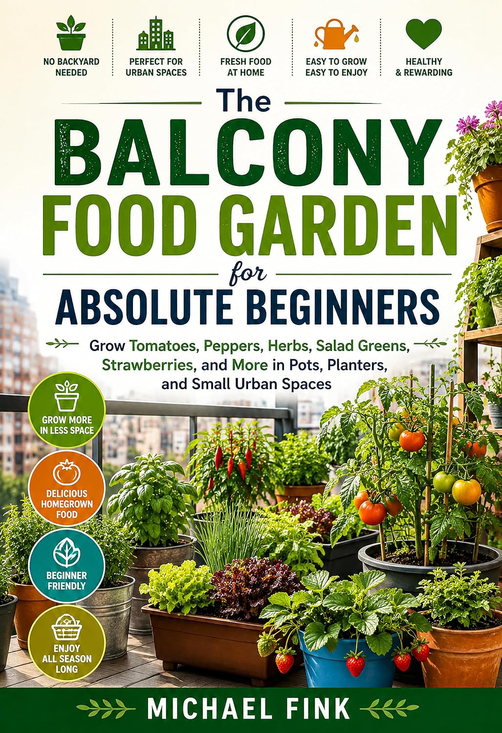 The Balcony Food Garden for Absolute Beginners: Grow Tomatoes, Peppers, Herbs, Salad Greens, Strawberries, and More in Pots, Planters, and Small Urban Spaces (English Edition) baixar o livro de graça