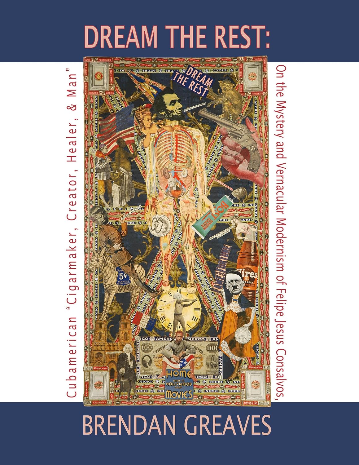"Dream the Rest": On the Mystery and Vernacular Modernism of Felipe Jesus Consalvos, Cubamerican "Cigarmaker, Creator, Healer, & Man" (English Edition)