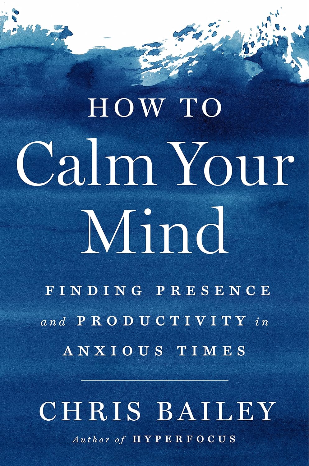 How to Calm Your Mind: Finding Presence and Productivity in Anxious Times (English Edition)