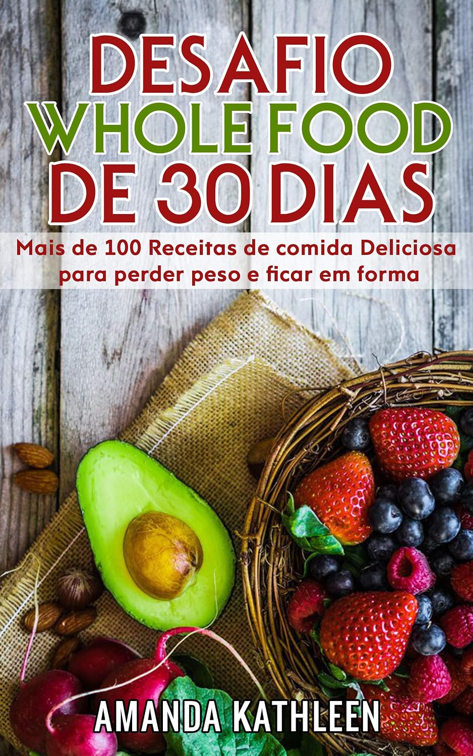 Desafio Whole Food de 30 Dias: Mais de 100 Receitas de comida Deliciosa para perder peso e ficar em forma baixar livro de graça