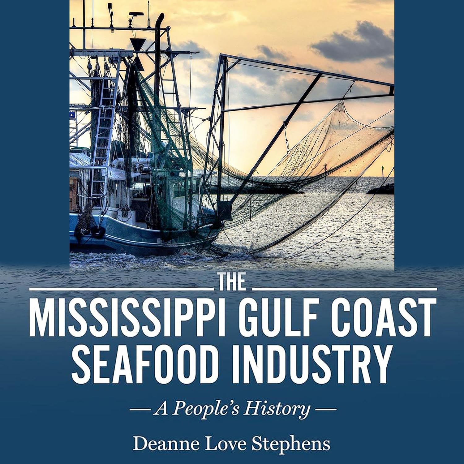 The Mississippi Gulf Coast Seafood Industry: A People's History (America's Third Coast Series)
