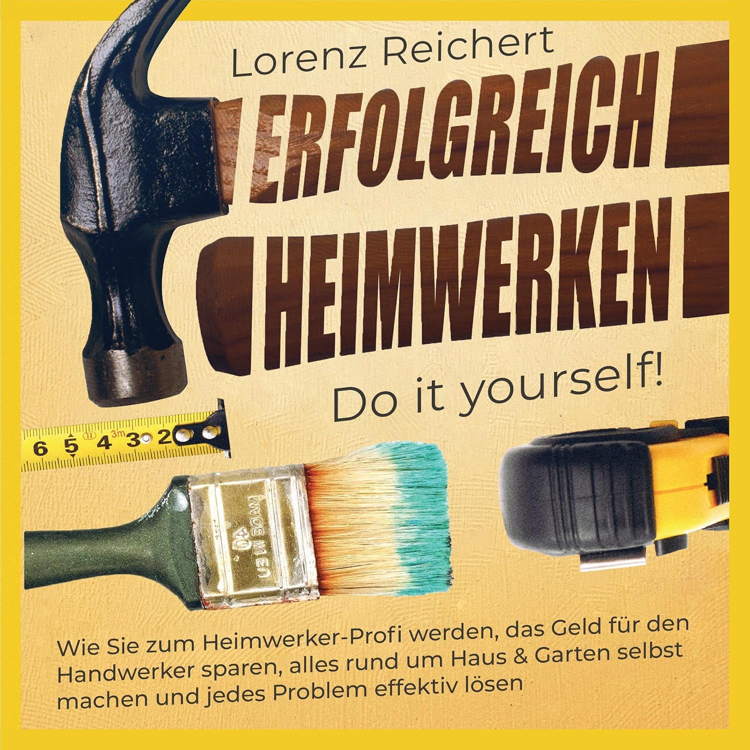 ler totalmente ERFOLGREICH HEIMWERKEN - do it yourself!: Wie Sie zum Heimwerker-Profi werden, das Geld für den Handwerker sparen, alles rund um Haus & Garten selbst machen und jedes Problem effektiv lösen