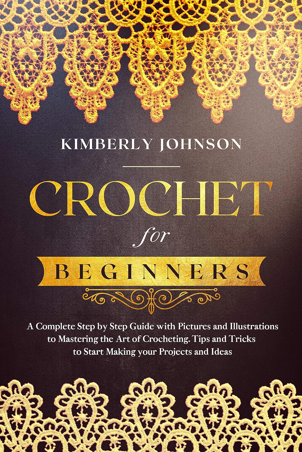 ler totalmente Crochet for Beginners: A Complete Step by Step Guide with Pictures and Illustrations to Mastering the Art of Crocheting. Tips and Tricks to Start Making your Projects and Ideas (English Edition)