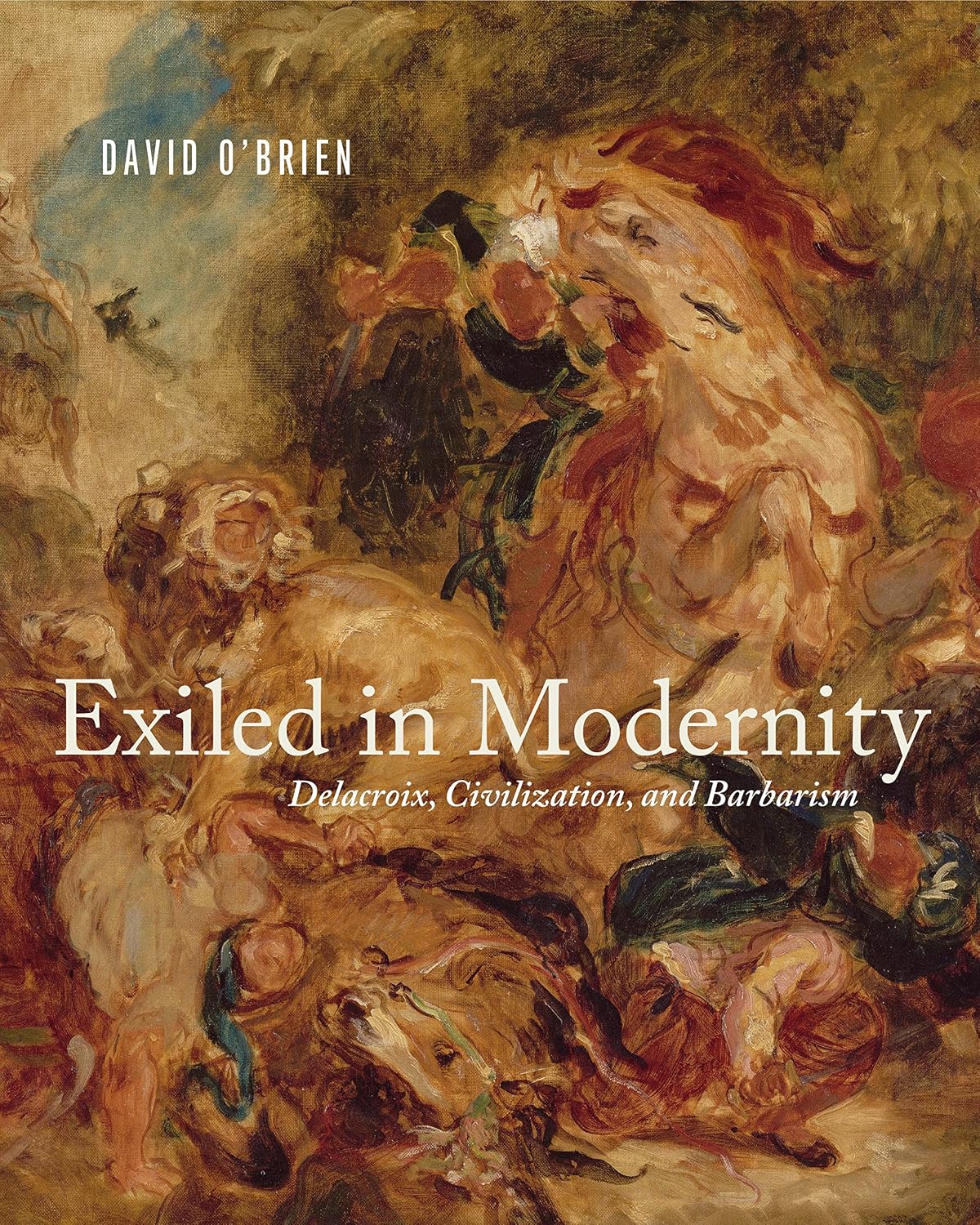 Exiled in Modernity: Delacroix, Civilization, and Barbarism (English Edition)