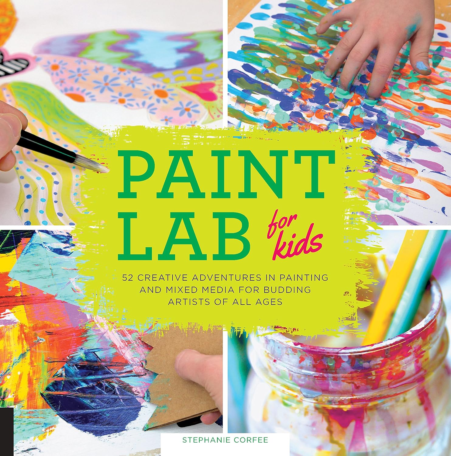 Paint Lab for Kids: 52 Creative Adventures in Painting and Mixed Media for Budding Artists of All Ages: 5
