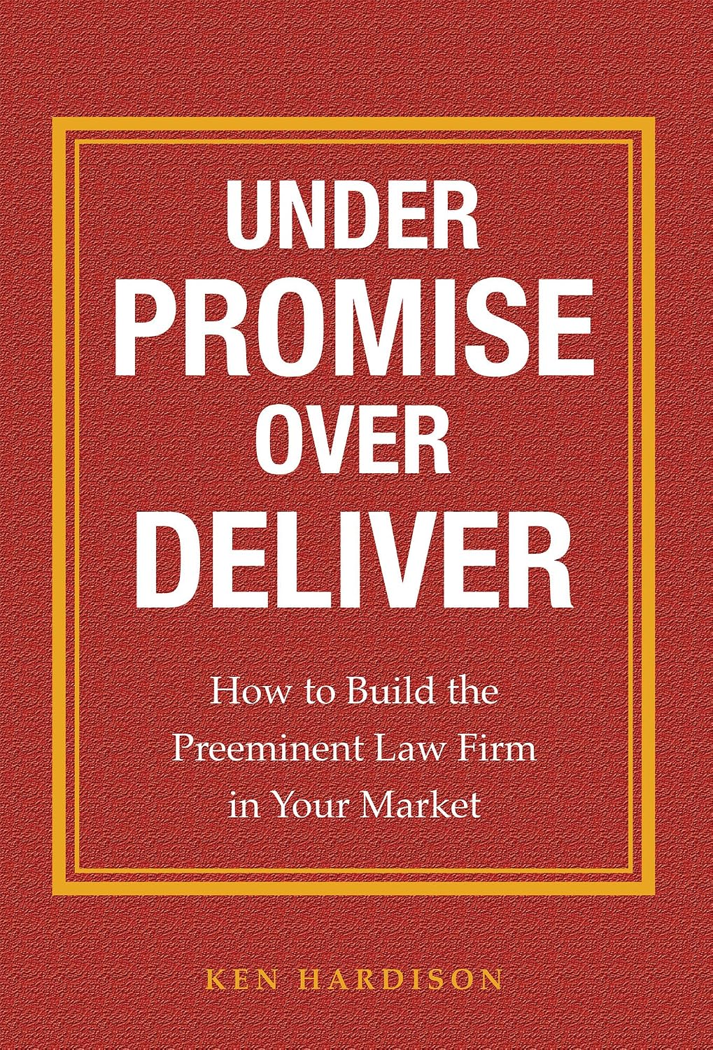 ler totalmente Under Promise Over Deliver: How to Build the Preeminent Law Firm in Your Market (English Edition)