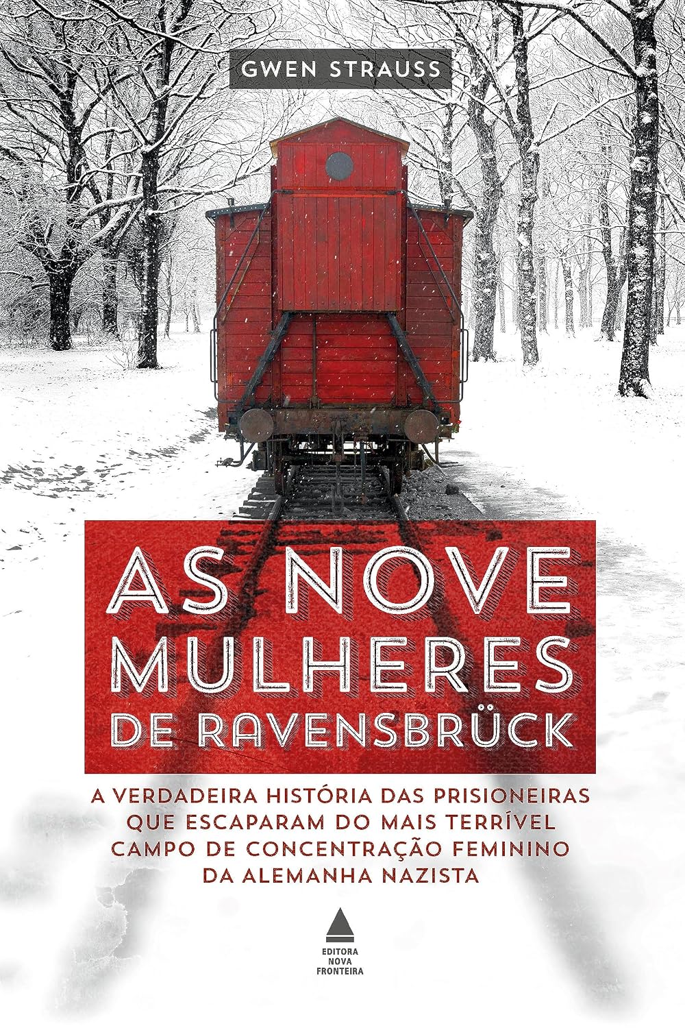 As nove mulheres de Ravensbrück: A verdadeira história das prisioneiras que escaparam do mais terrível campo de concentração feminino da Alemanha nazista