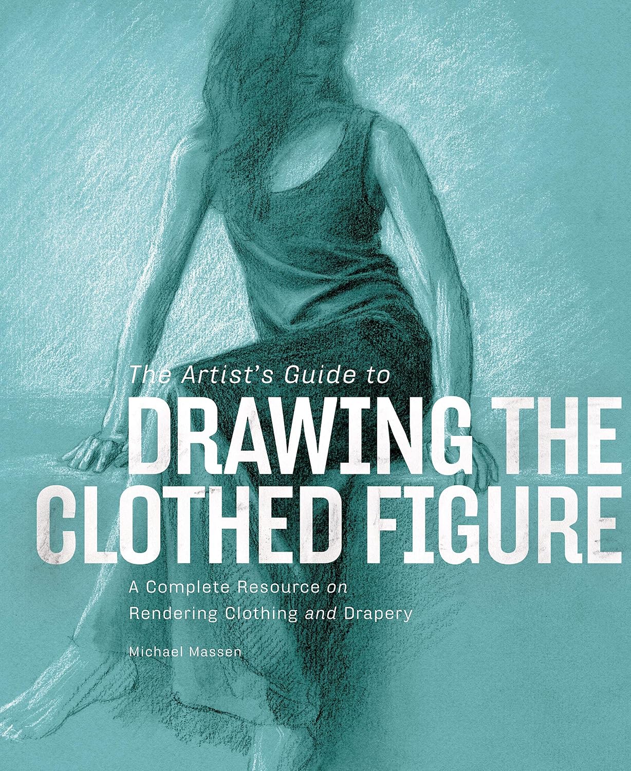 The Artist's Guide to Drawing the Clothed Figure: A Complete Resource on Rendering Clothing and Drapery (English Edition) baixar livro de graça