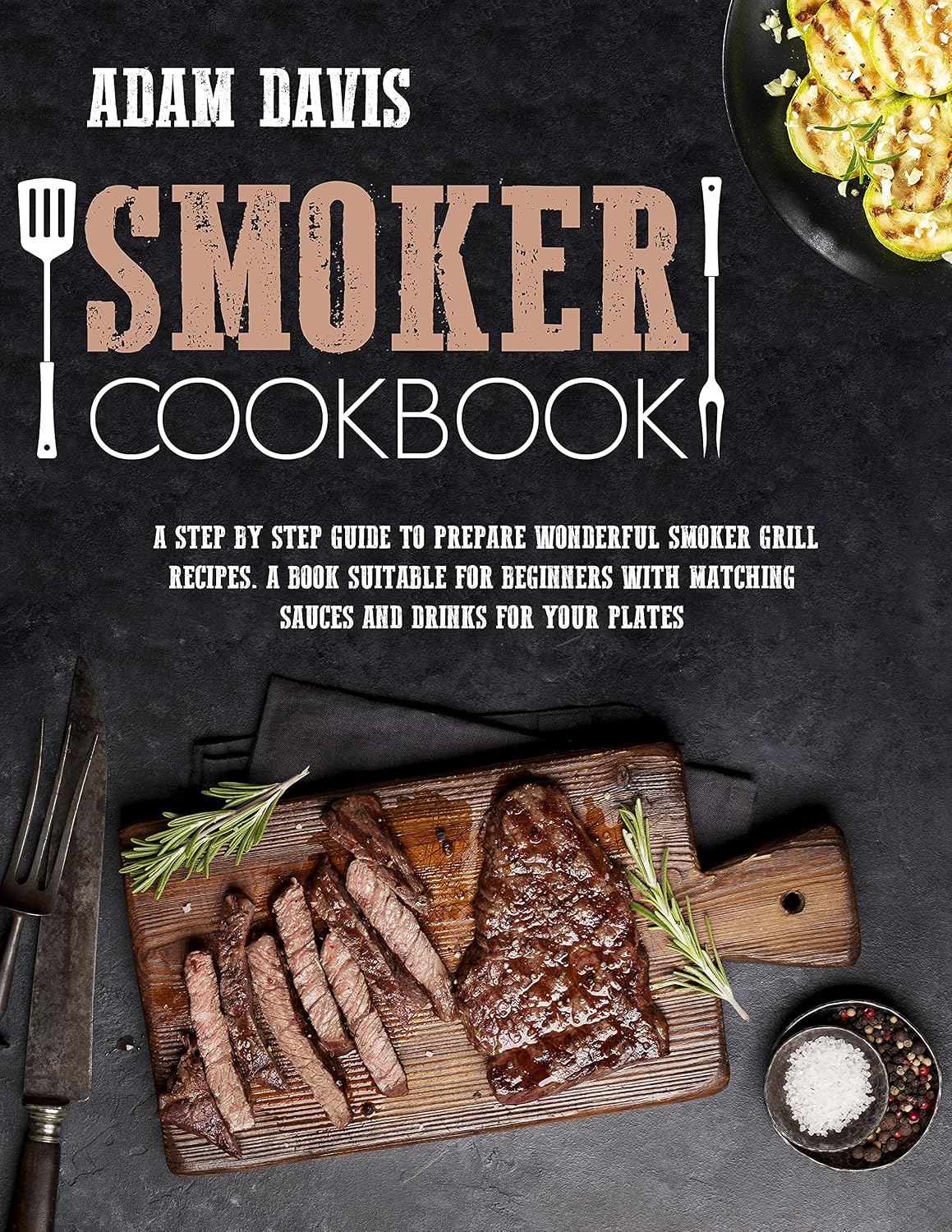 Smoker Cookbook: A Step by Step Guide to Prepare Wonderful Smoker Grill Recipes. A Book Suitable for Beginners with Matching Sauces and Drinks for Your Plates (English Edition) baixar livro de graça