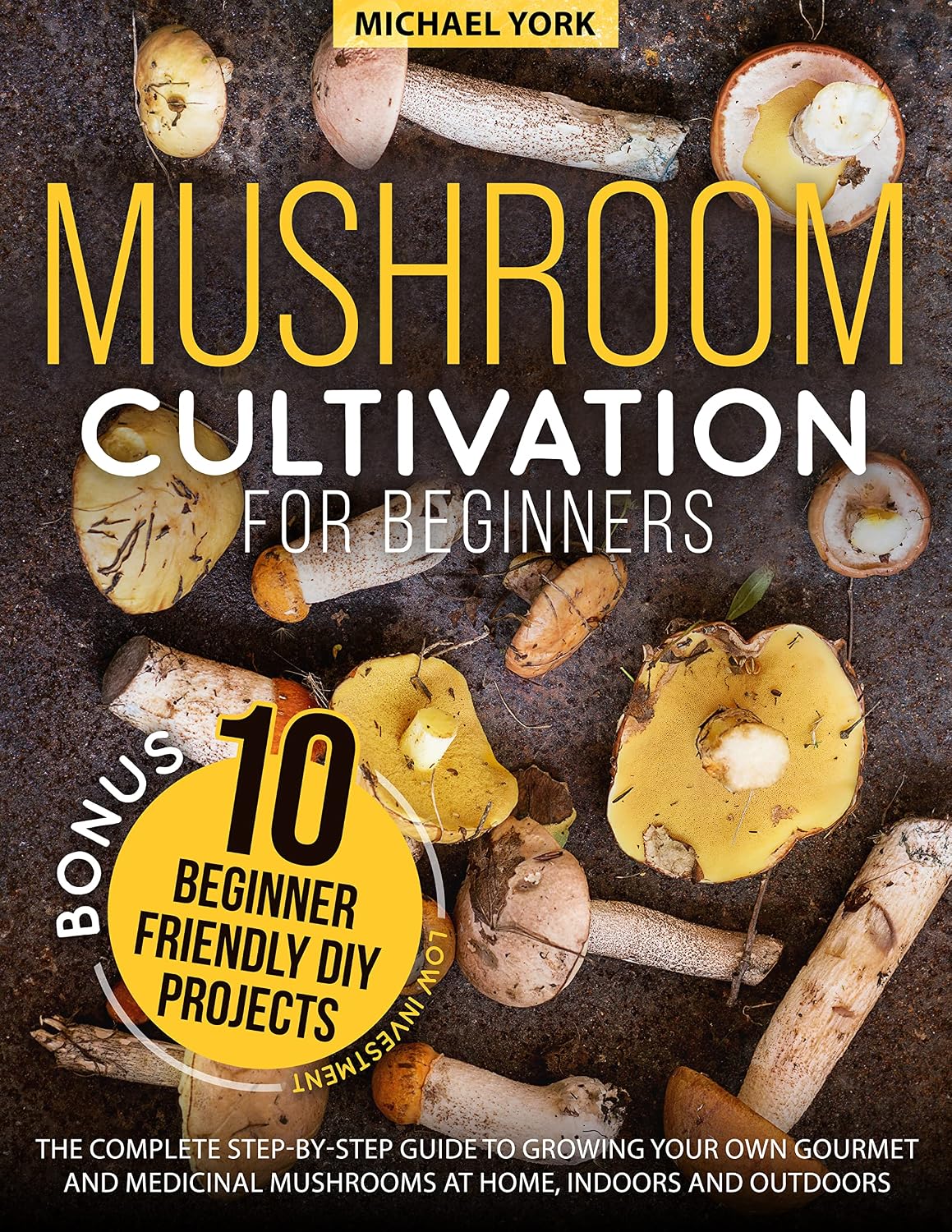 ler totalmente Mushroom Cultivation for Beginners: The Complete Guide to Growing Your Own Gourmet and Medicinal Mushrooms at Home, Indoors and Outdoors. | + BONUS: 10... Investment DIY Projects (English Edition)