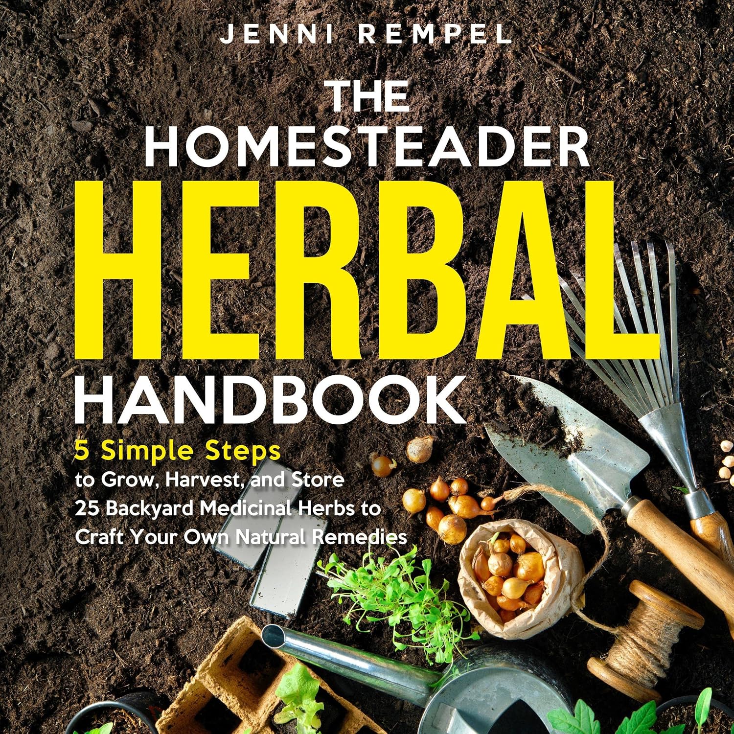 The Homesteader Herbal Handbook: 5 Simple Steps to Grow, Harvest, and Store 25 Backyard Medicinal Herbs to Craft Your Own Natural Remedies baixar o livro de graça