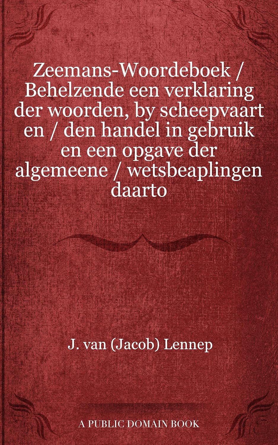 ler totalmente Zeemans-Woordeboek / Behelzende een verklaring der woorden, by scheepvaart en / den handel in gebruik en een opgave der algemeene / wetsbeaplingen daarto (Dutch Edition)