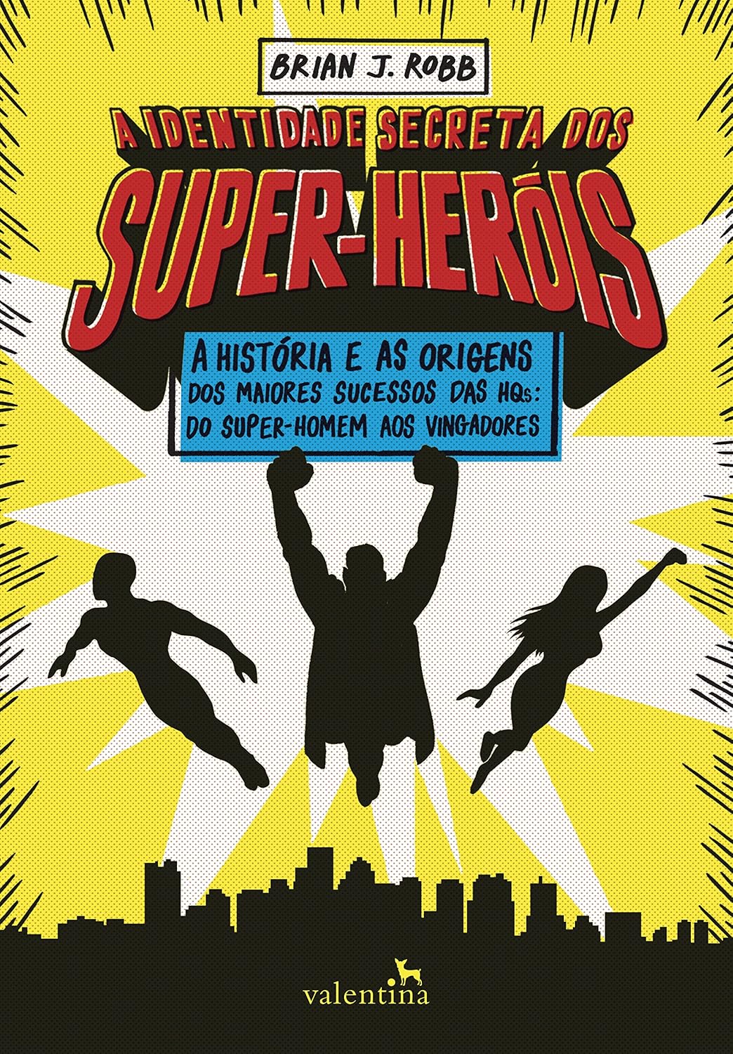 A identidade secreta dos super-heróis: A história e as origens dos maiores sucessos das HQs: do Super-Homem aos Vingadores