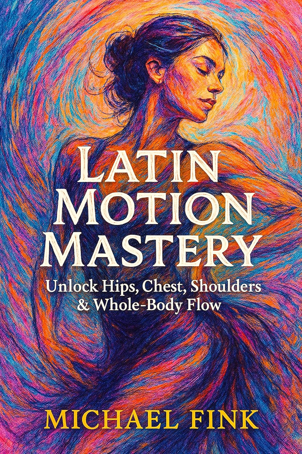 LATIN MOTION MASTERY: Unlock Hips, Chest, Shoulders & Whole-Body Flow (English Edition)