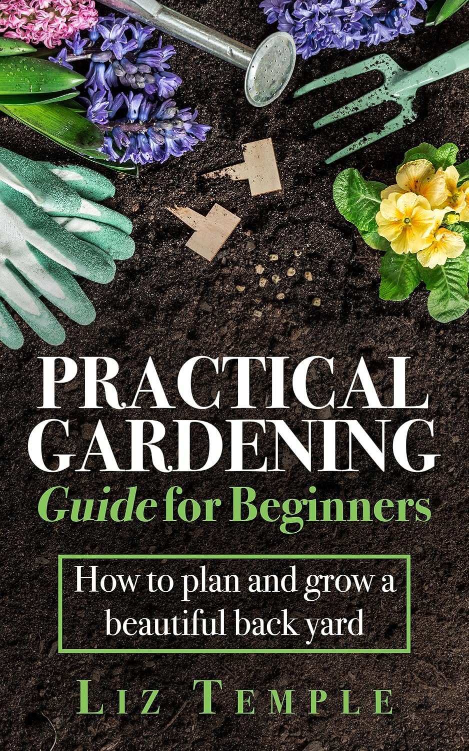 ler totalmente Practical Gardening Guide for Beginners: How to plan and grow a beautiful back yard (English Edition)