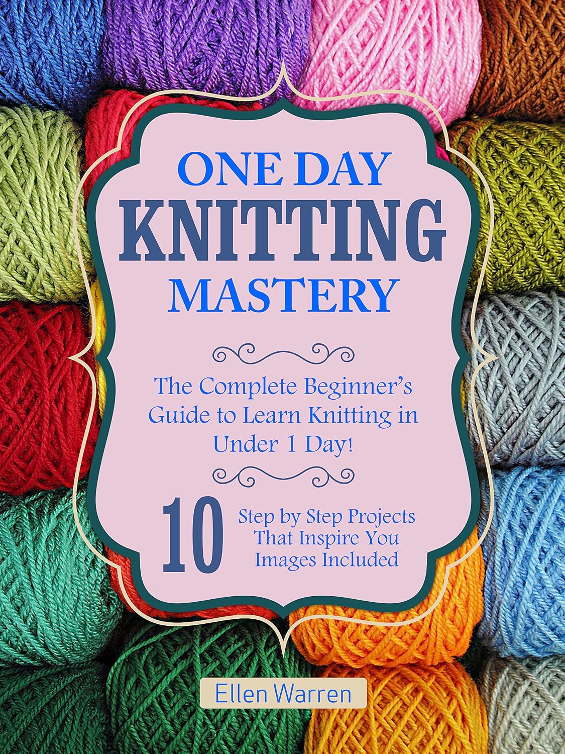 KNITTING: ONE DAY KNITTING MASTERY: The Complete Beginner’s Guide to Learn Knitting in Under 1 Day! - 10 Step by Step Projects That Inspire You – Images... FOR EVERYBODY Book 6) (English Edition) baixar o livro de graça