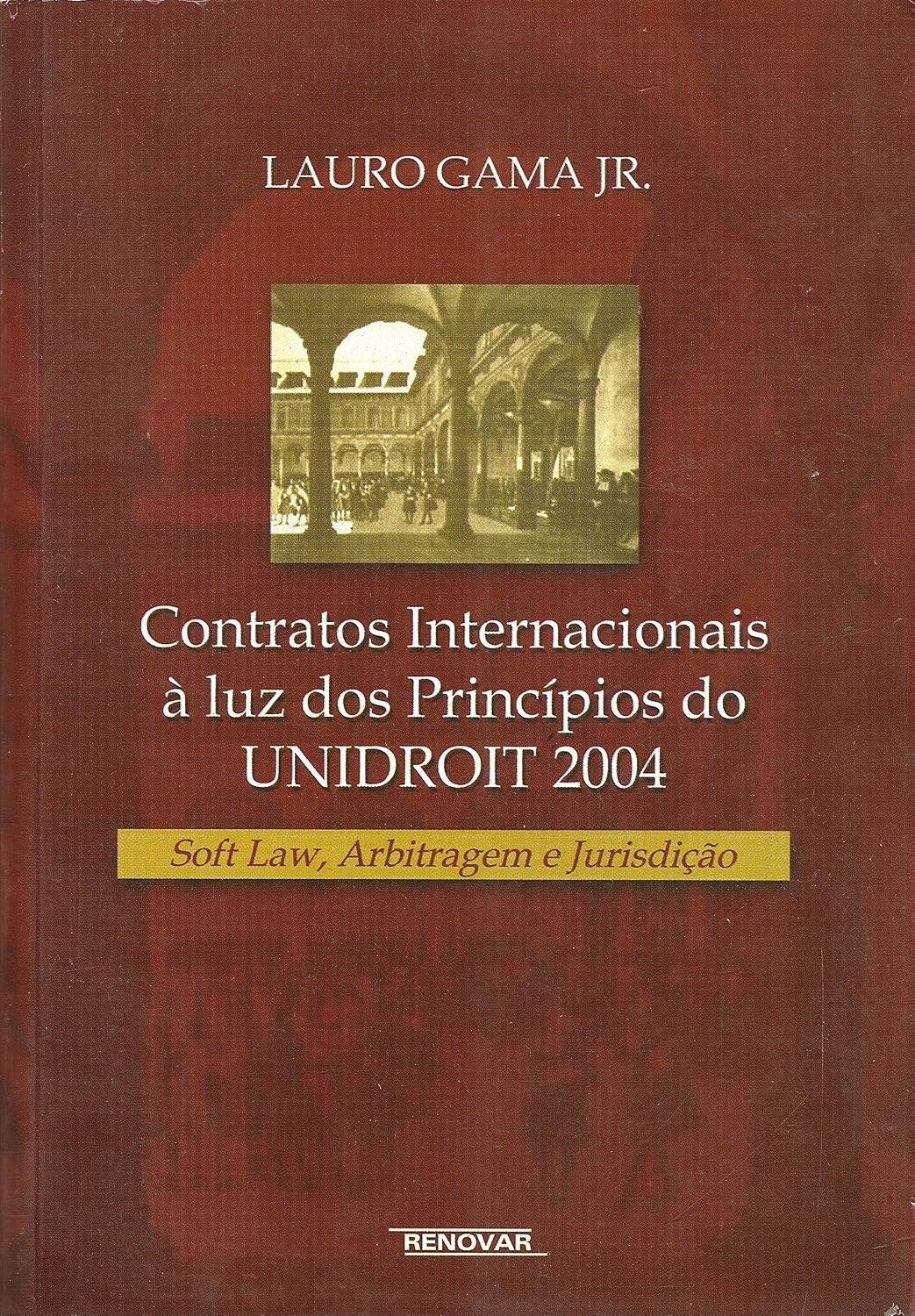Contratos Internacionais à luz dos Princípios do UNIDROIT 2004: Soft Law, Arbitragem e Jurisdição